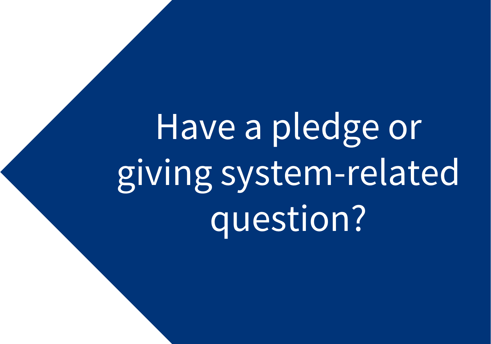 Blue arrow with "Have a pledge or giving system-related question?"
